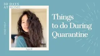 Things to do When Bored During Quarantine | April Edition