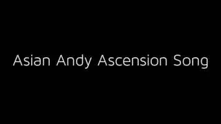 Asian Andy Ascension Song