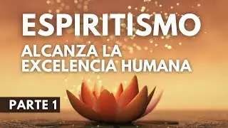 Espiritismo: alcanza la excelencia humana, por Víctor M. Fernández PARTE 1