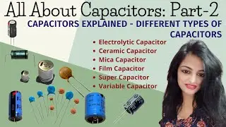 All About Capacitors - PART-2 | Types of Capacitors, Their Properties And Applications |