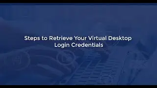 Steps to Retrieve Your Virtual Desktop Login Credentials