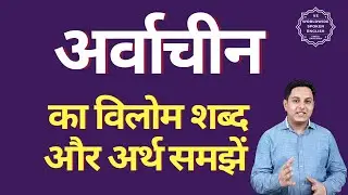 अर्वाचीन का विलोम शब्द क्या होता है | अर्वाचीन का अर्थ | अर्वाचीन का अर्थ और विलोम शब्द समझें