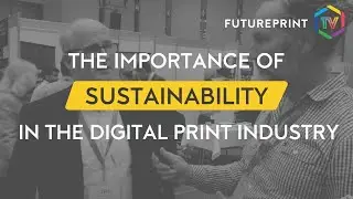 The Importance of Sustainability in the Digital Print Industry (IPI 2022)