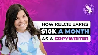 How Kelcie Earns $10K a MONTH as a Copywriter!