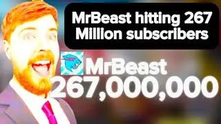 MrBeast hitting 267 million subscribers