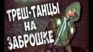 ТРЕШ-ТАНЦЫ НА ЗАБРОШКЕ.НЕ ВОШЕДШЕЕ