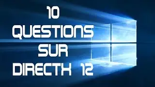 10 Questions essentielles sur DirectX 12 (Ou 10 réponses sur les jeux et Windows 10)