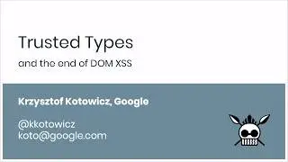 Trusted types & the end of DOM XSS - Krzysztof Kotowicz