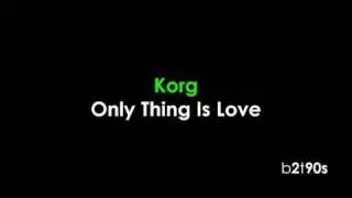 Korg - Only Thing Is Love