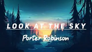 Porter Robinson - Look At The Sky ( 2021 Edit )