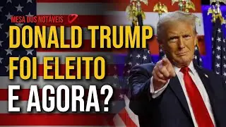 DONALD TRUMP FOI ELEITO PRESIDENTE DOS ESTADOS UNIDOS: E AGORA? - Mesa dos Notáveis - 08/11