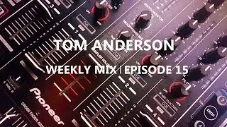 Tom Anderson Weekly Mix | Episode 15