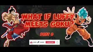 WHAT IF LUFFY MEETS GOKU? [] PART 8