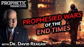 PROPHESIED WARS of the END TIMES | Guest: Dr. David Reagan