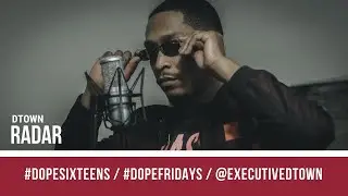 DTown - Radar Freestyle #Dopesixteens #DopeFridays | @ExecutiveDTown