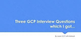 Three Google Cloud Platform Interview Questions which I got...Simple Questions But Interesting one