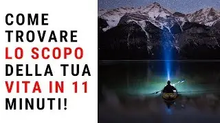 Come Trovare lo Scopo della tua Vita in 11 Minuti!
