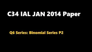 C34 2014 Jan (Q6 Binomial Series)
