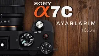 Sony a7C Ayarlar -  Bölüm 1 -  Fotoğraf