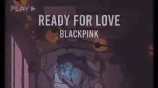 Ready For Love // BLACKPINK