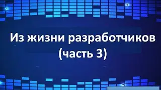 Из жизни разработчиков (часть 3)