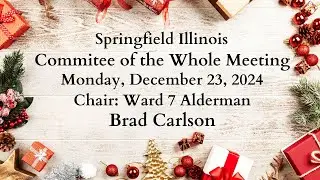 Springfield Illinois Committee of the Whole Meeting Monday December 23 2024