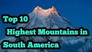 TOP 10 MOUNTAINS IN SOUTH AMERICA