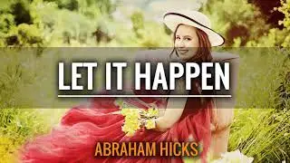 Abraham Hicks 2019 - Let it Happen - Inspirational People [LOA]
