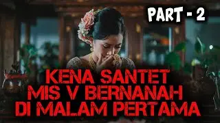 PART - 2 ❗️❗️ MALAM PERTAMA PUPUS - KENA SANTET MIS V SAMPAI BERN4N4H