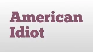 American Idiot meaning and pronunciation