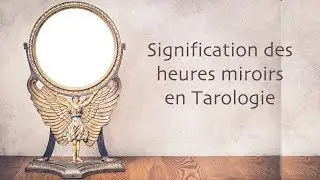 Signification des heures miroirs en Tarologie