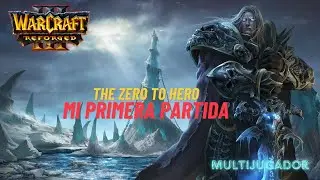 WARCRAFT III - THE ZERO TO HERO - MI PRIMERA PARTIDA - MULTIJUGADOR