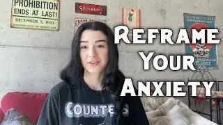 Reframe the way you think about anxiety