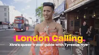 London Calling : Xtra's queer travel guide with Tyreece Nye | Xtra Magazine