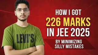 How I Minimized Silly Mistakes to get 226 marks in JEE | How to reduce Silly Mistakes for JEE 