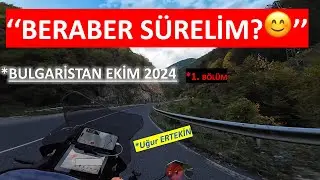 1. BÖLÜM / BULGARİSTAN EKİM 2024 | BERABER SÜRELİM😊👍 | İLERİ SÜRÜŞ