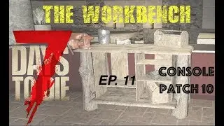 7 Days to Die (PS4) - PATCH 10 UPDATE - EP 11. WORKBENCH AND DAY 28