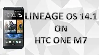 How to Install Lineage OS 14.1 (Android 7.1) on HTC One M7