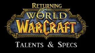 Returning to the World of Warcraft - Talents and Specs