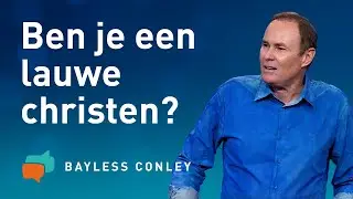 Ben je een lauwe christen? (1) – Bayless Conley