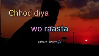 Chhod diya wo raastaJis raaste se tum the guzrein। slowed+Reverb। Lofi Song Arijit Sing