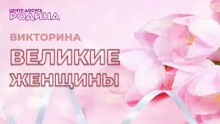 Великие женщины в истории / ВИКТОРИНА