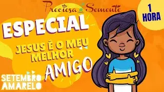 ESPECIAL - JESUS É  O MEU MELHOR AMIGO - SETEMBRO AMARELO - PRECIOSA SEMENTE