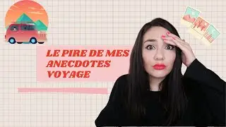 MES PIRES ANECDOTES VOYAGE