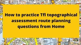 Tfl topographical assessment route planning questions practice from home