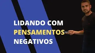 Pensamentos negativos – Entendendo e lidando