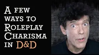 A Few Ways to Roleplay Charisma in D&D