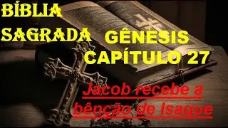 GÊNESIS CAPITULO 27 - Jacob Recebe a Bênção de Isaque