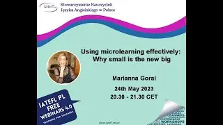 Using microlearning effectively: Why small is the new big. – a webinar by Marianna Goral