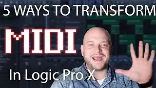 ✋ 5 Ways To Transform MIDI in Logic Pro X | Beat Maker Tutorial